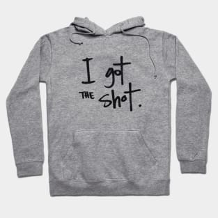 I got the shot Hoodie